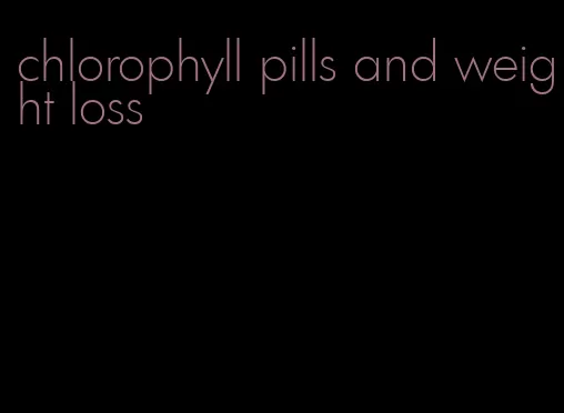 chlorophyll pills and weight loss