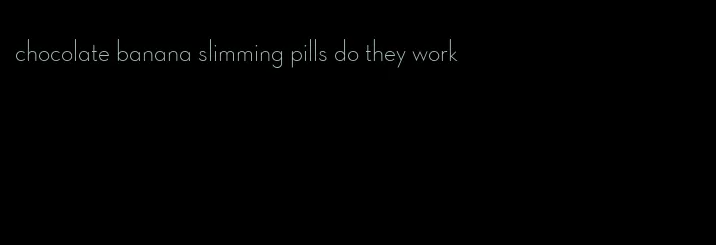 chocolate banana slimming pills do they work