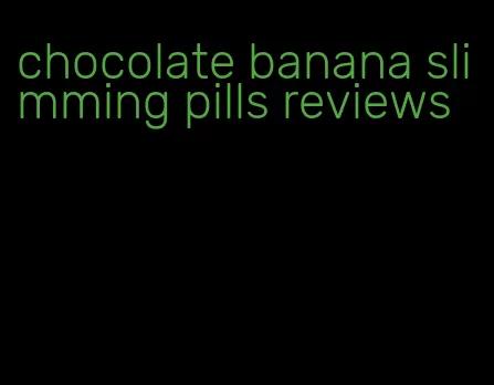 chocolate banana slimming pills reviews