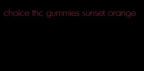 choice thc gummies sunset orange