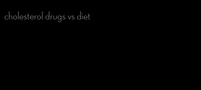 cholesterol drugs vs diet