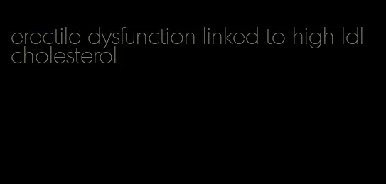 erectile dysfunction linked to high ldl cholesterol