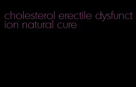 cholesterol erectile dysfunction natural cure