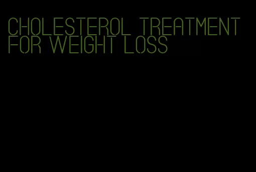 cholesterol treatment for weight loss