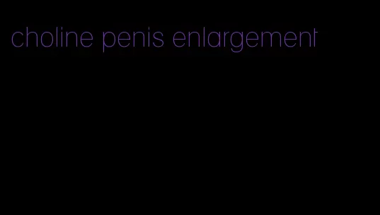 choline penis enlargement