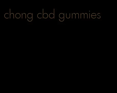 chong cbd gummies