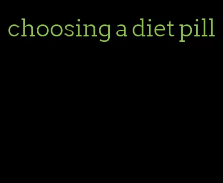 choosing a diet pill