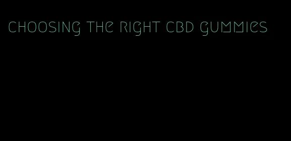 choosing the right cbd gummies