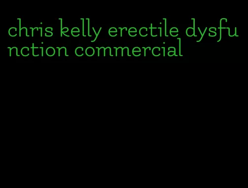 chris kelly erectile dysfunction commercial