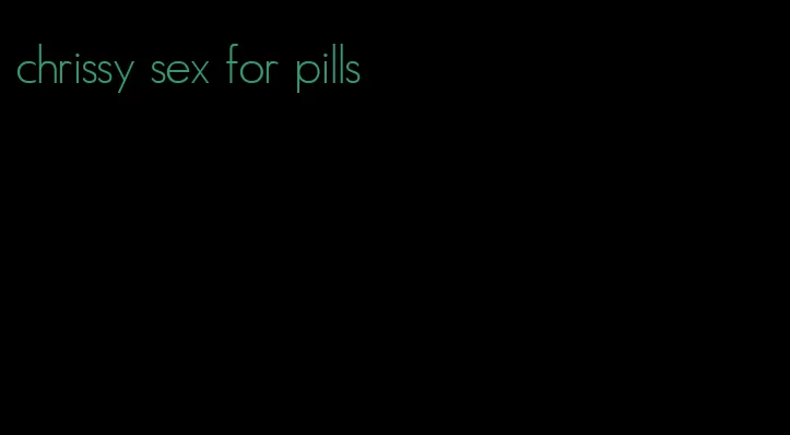 chrissy sex for pills