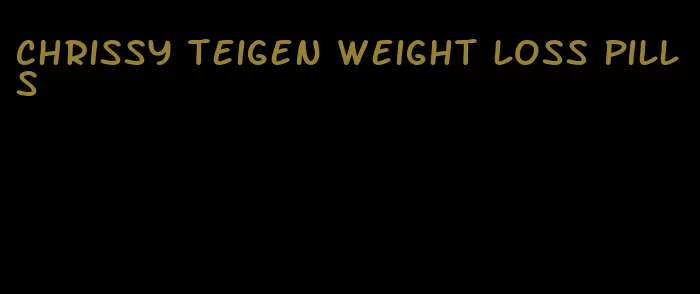 chrissy teigen weight loss pills