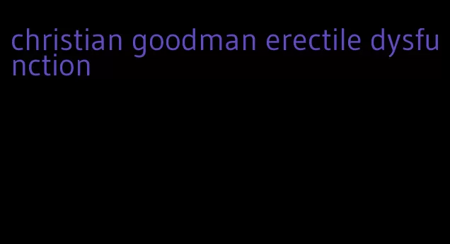 christian goodman erectile dysfunction