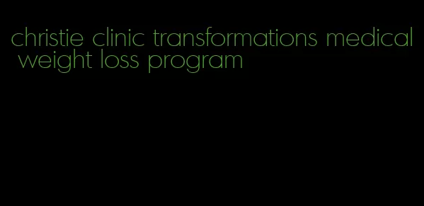 christie clinic transformations medical weight loss program