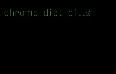 chrome diet pills