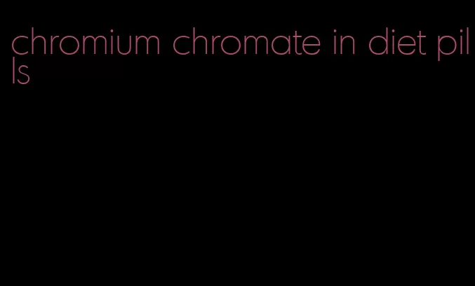 chromium chromate in diet pills