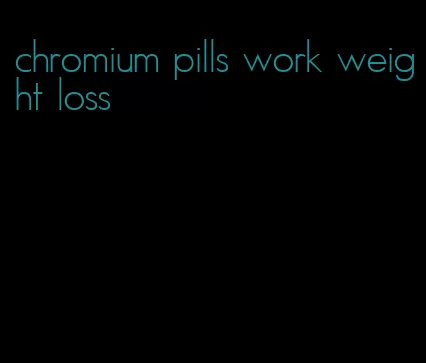 chromium pills work weight loss