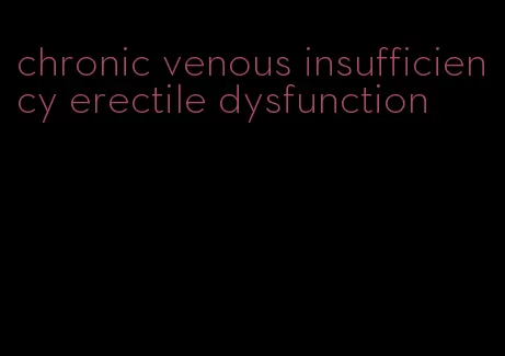 chronic venous insufficiency erectile dysfunction