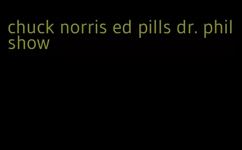 chuck norris ed pills dr. phil show