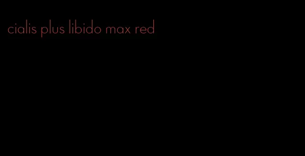 cialis plus libido max red