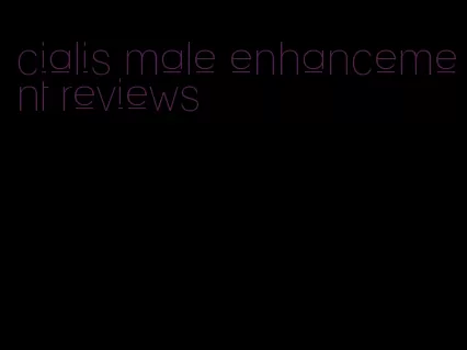 cialis male enhancement reviews