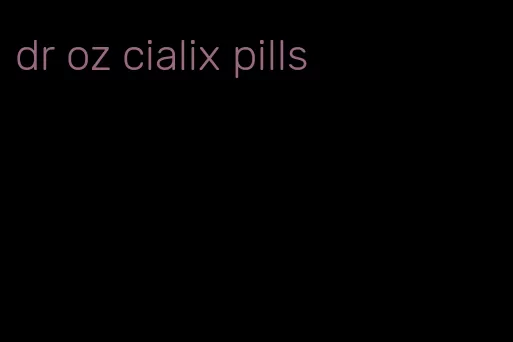 dr oz cialix pills