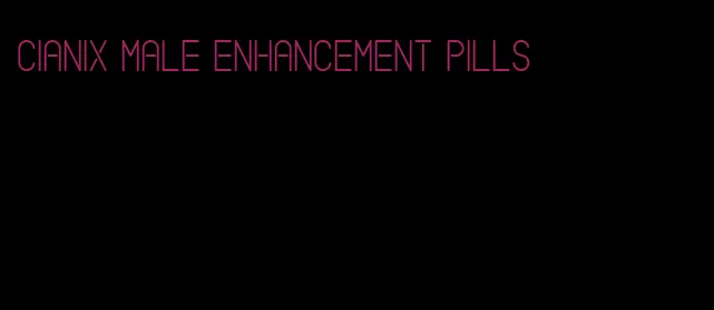 cianix male enhancement pills