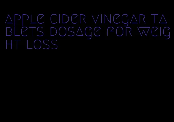 apple cider vinegar tablets dosage for weight loss