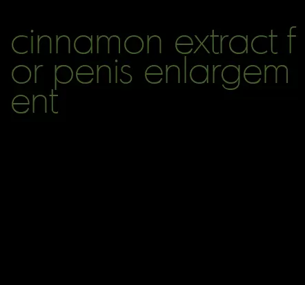 cinnamon extract for penis enlargement