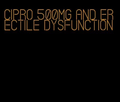 cipro 500mg and erectile dysfunction