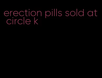 erection pills sold at circle k