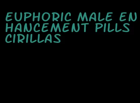 euphoric male enhancement pills cirillas