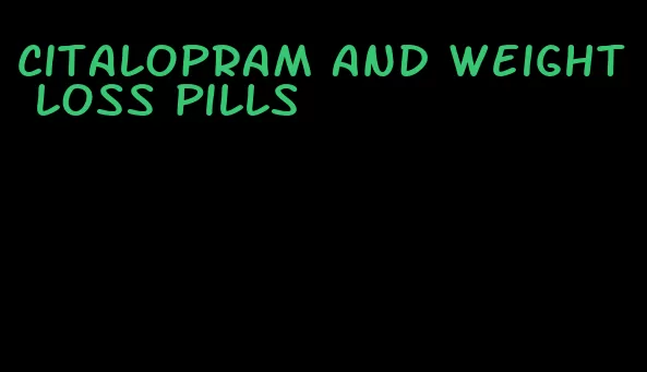 citalopram and weight loss pills