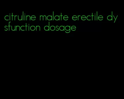 citruline malate erectile dysfunction dosage