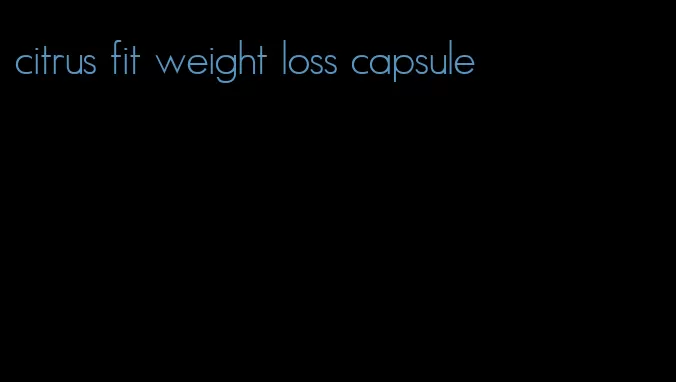 citrus fit weight loss capsule