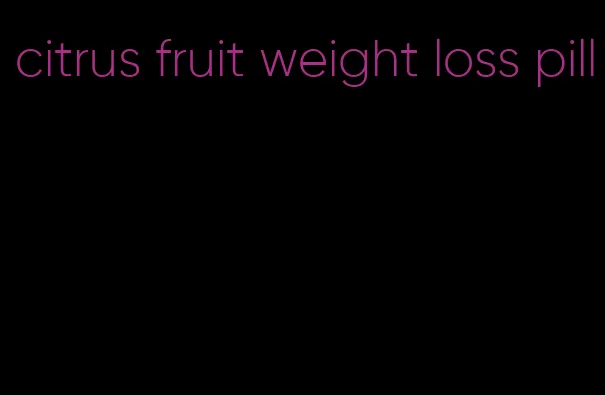 citrus fruit weight loss pill