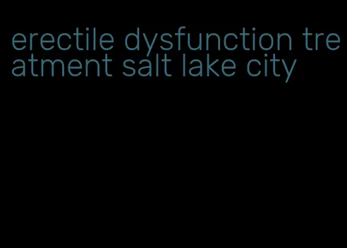 erectile dysfunction treatment salt lake city