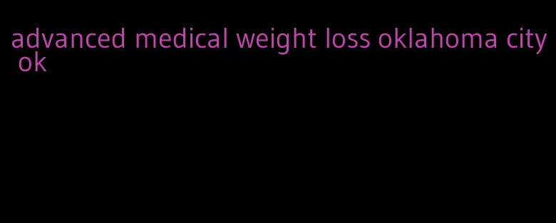 advanced medical weight loss oklahoma city ok