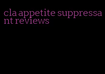 cla appetite suppressant reviews