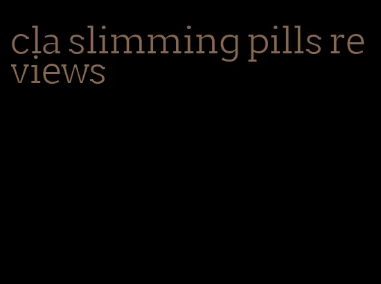 cla slimming pills reviews