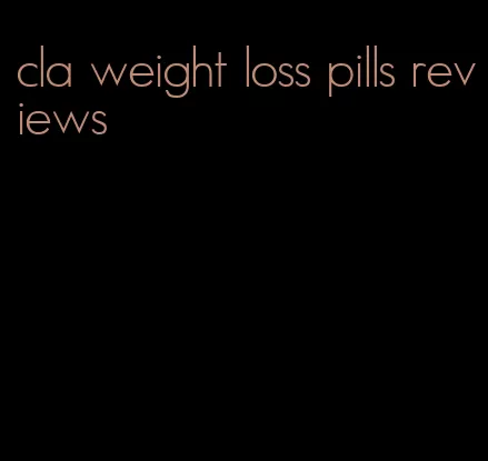 cla weight loss pills reviews