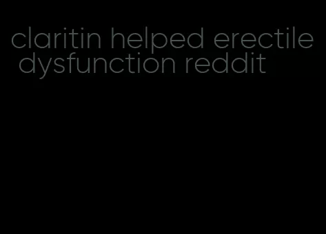 claritin helped erectile dysfunction reddit