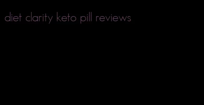 diet clarity keto pill reviews