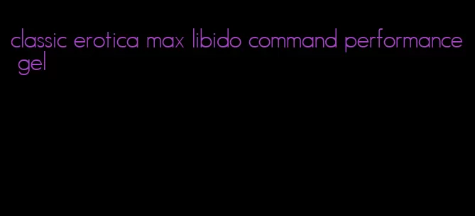 classic erotica max libido command performance gel