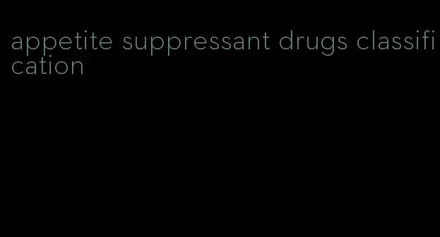 appetite suppressant drugs classification