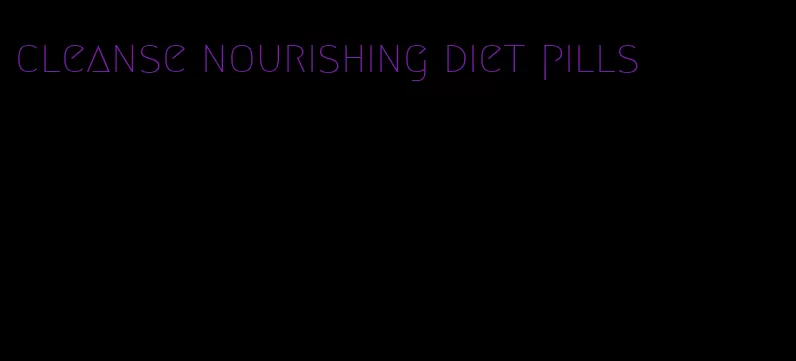 cleanse nourishing diet pills