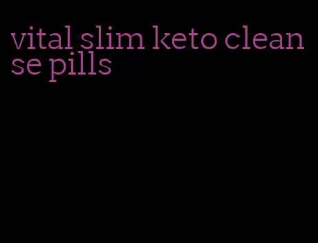 vital slim keto cleanse pills