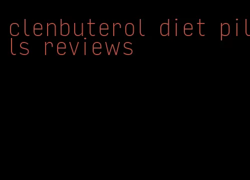 clenbuterol diet pills reviews