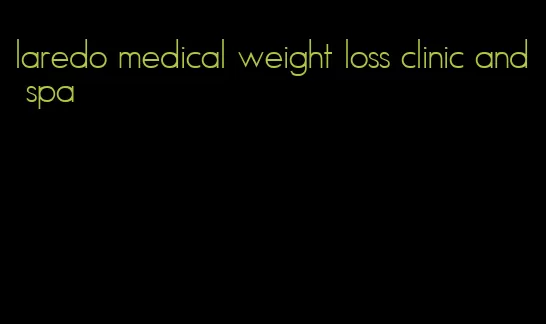 laredo medical weight loss clinic and spa