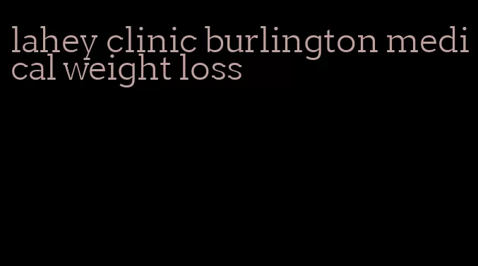 lahey clinic burlington medical weight loss