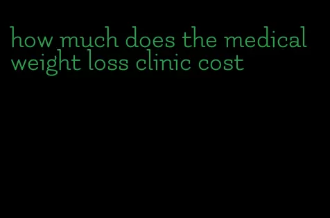 how much does the medical weight loss clinic cost